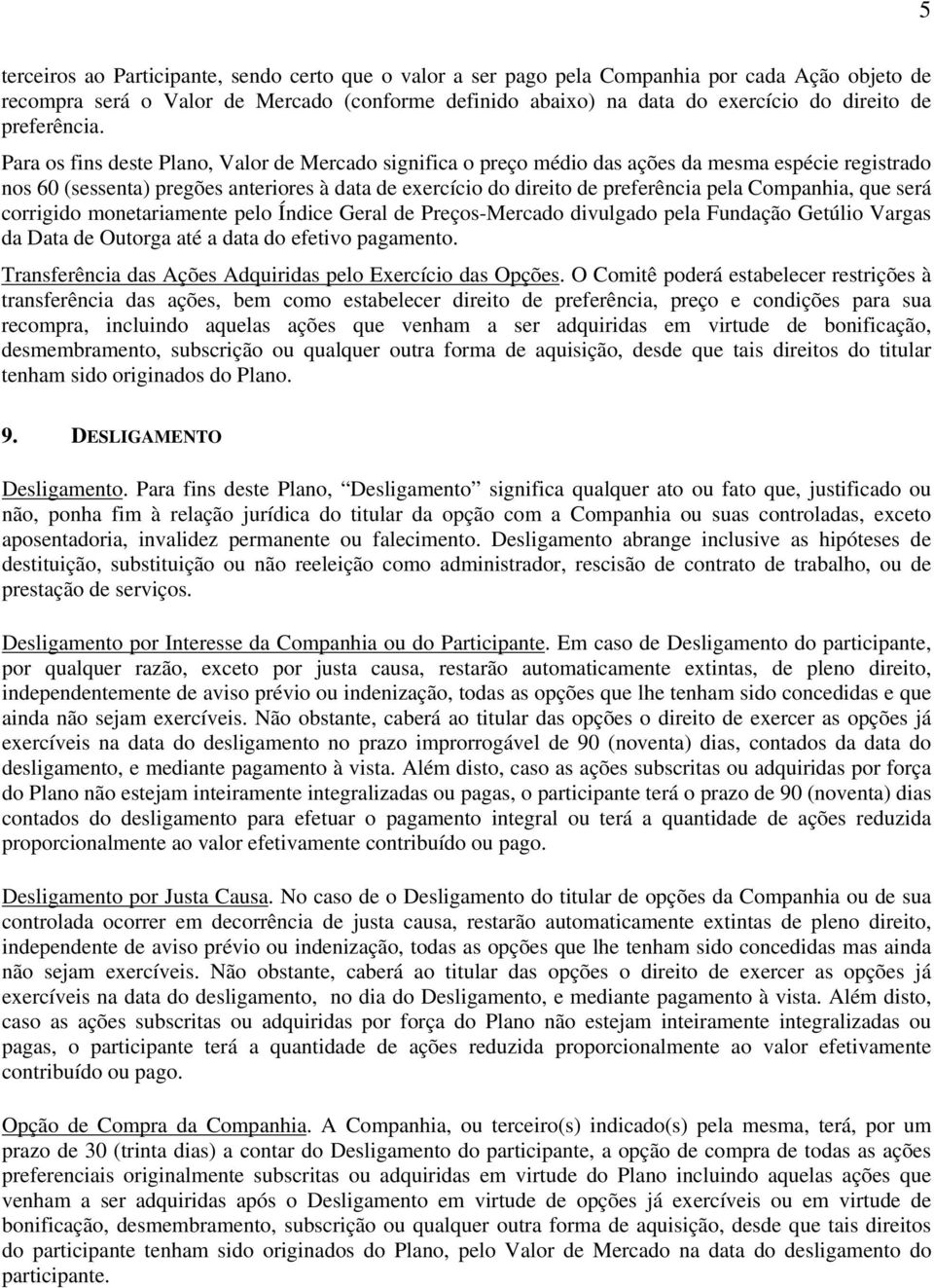 Para os fins deste Plano, Valor de Mercado significa o preço médio das ações da mesma espécie registrado nos 60 (sessenta) pregões anteriores à data de exercício do direito de preferência pela