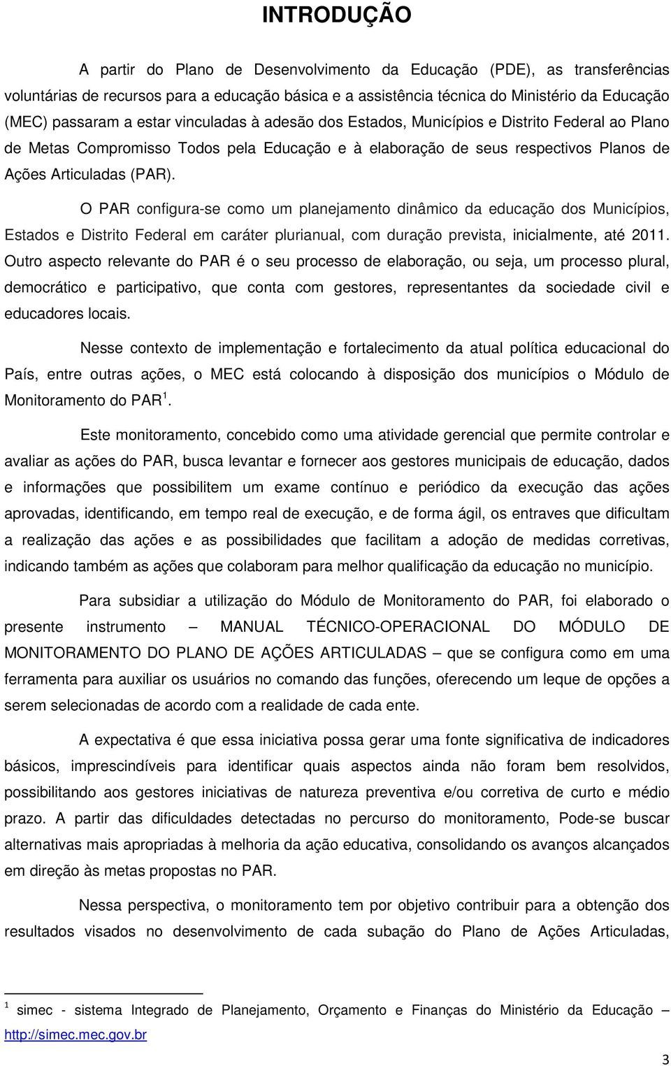 O PAR configura-se como um planejamento dinâmico da educação dos Municípios, Estados e Distrito Federal em caráter plurianual, com duração prevista, inicialmente, até 2011.