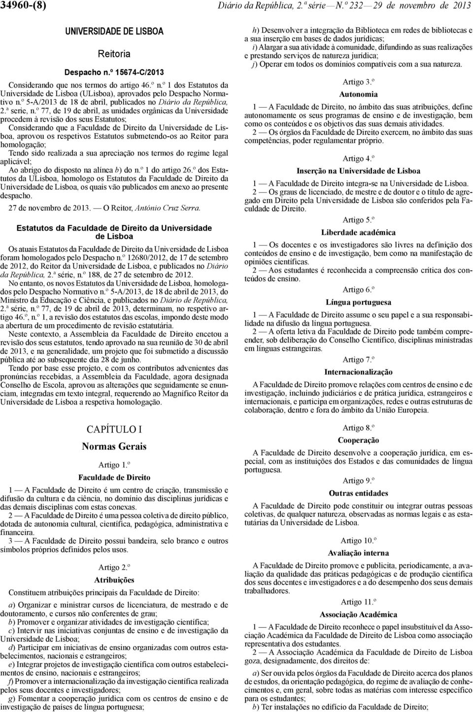 º 77, de 19 de abril, as unidades orgânicas da Universidade procedem à revisão dos seus Estatutos; Considerando que a Faculdade de Direito da Universidade de Lisboa, aprovou os respetivos Estatutos