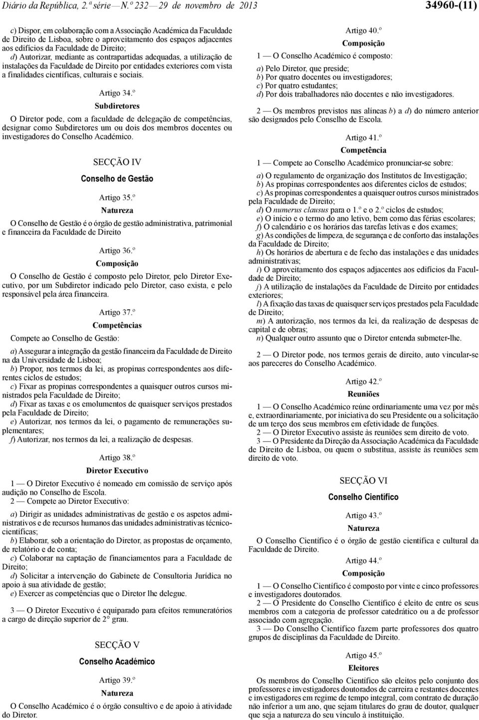 Faculdade de Direito; d) Autorizar, mediante as contrapartidas adequadas, a utilização de instalações da Faculdade de Direito por entidades exteriores com vista a finalidades científicas, culturais e