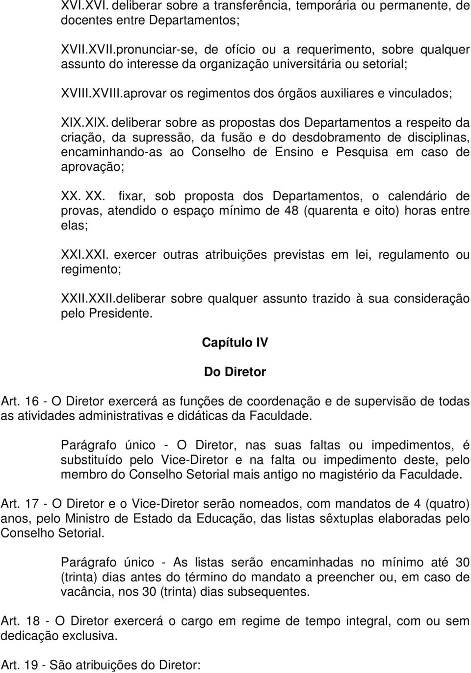 XIX. deliberar sobre as propostas dos Departamentos a respeito da criação, da supressão, da fusão e do desdobramento de disciplinas, encaminhando-as ao Conselho de Ensino e Pesquisa em caso de