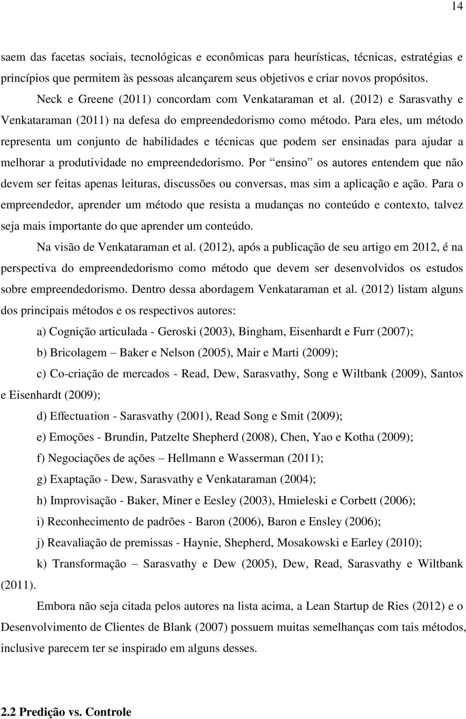 Para eles, um método representa um conjunto de habilidades e técnicas que podem ser ensinadas para ajudar a melhorar a produtividade no empreendedorismo.