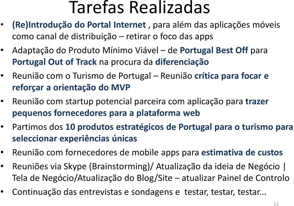 trazer pequenos fornecedores para a plataforma web Partimos dos 10 produtos estratégicos de Portugal para o turismo para seleccionar experiências únicas Reunião com fornecedores de mobile apps para