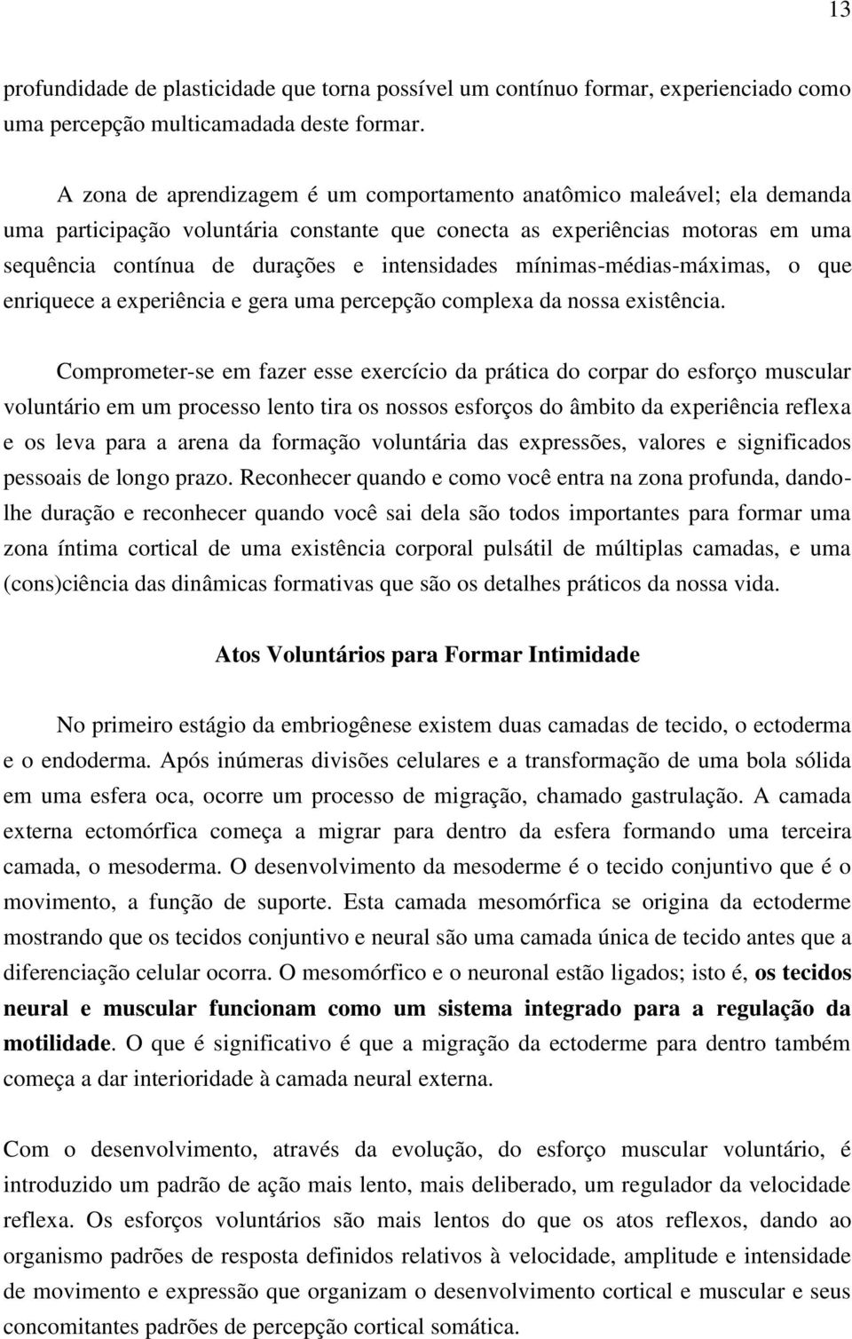 intensidades mínimas-médias-máximas, o que enriquece a experiência e gera uma percepção complexa da nossa existência.