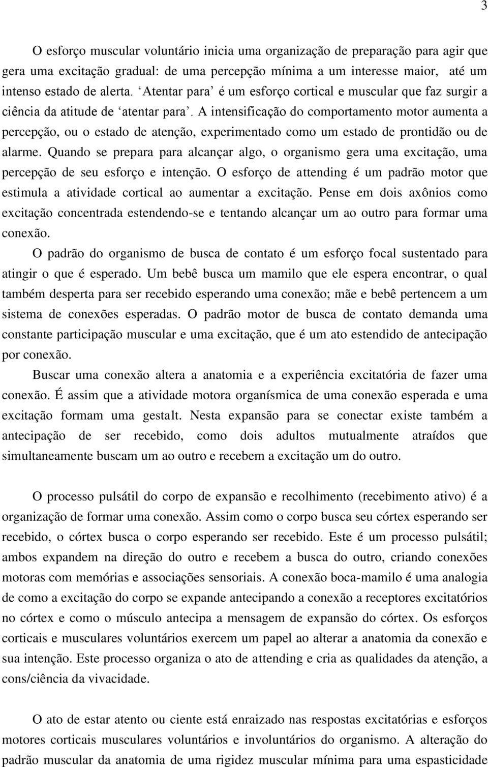 A intensificação do comportamento motor aumenta a percepção, ou o estado de atenção, experimentado como um estado de prontidão ou de alarme.