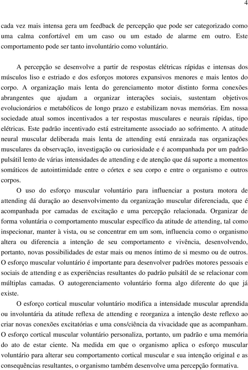 A percepção se desenvolve a partir de respostas elétricas rápidas e intensas dos músculos liso e estriado e dos esforços motores expansivos menores e mais lentos do corpo.