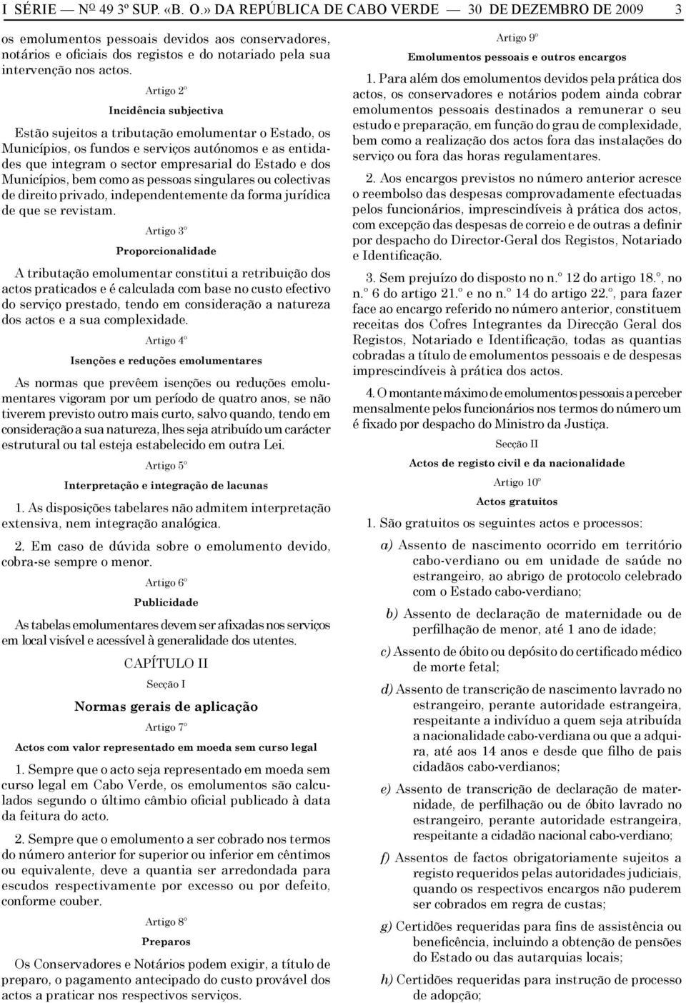 Municípios, bem como as pessoas singulares ou colectivas de direito privado, independentemente da forma jurídica de que se revistam.