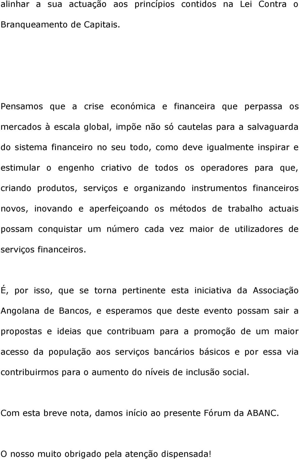 estimular o engenho criativo de todos os operadores para que, criando produtos, serviços e organizando instrumentos financeiros novos, inovando e aperfeiçoando os métodos de trabalho actuais possam