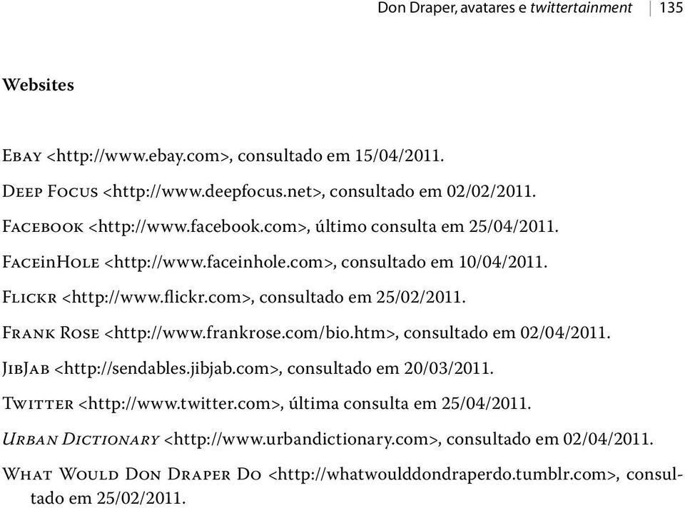 com>, consultado em 25/02/2011. Frank Rose <http://www.frankrose.com/bio.htm>, consultado em 02/04/2011. JibJab <http://sendables.jibjab.com>, consultado em 20/03/2011.