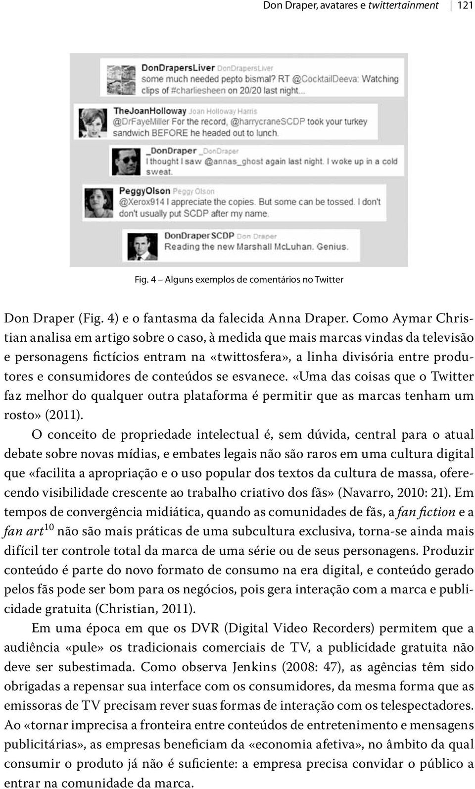 conteúdos se esvanece. «Uma das coisas que o Twitter faz melhor do qualquer outra plataforma é permitir que as marcas tenham um rosto» (2011).