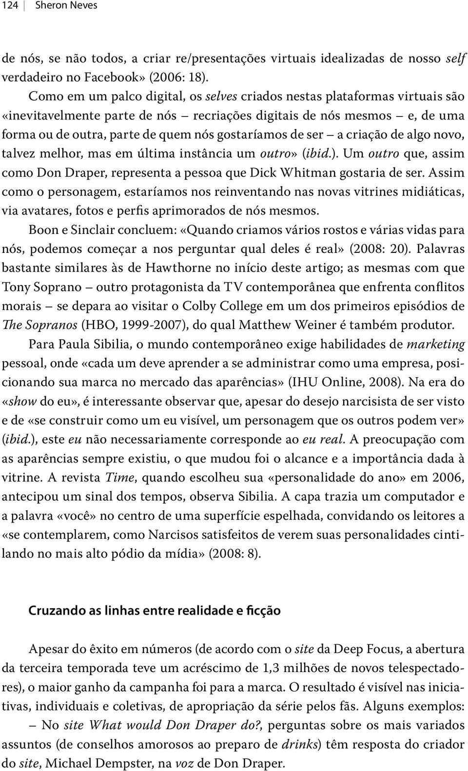 de ser a criação de algo novo, talvez melhor, mas em última instância um outro» (ibid.). Um outro que, assim como Don Draper, representa a pessoa que Dick Whitman gostaria de ser.