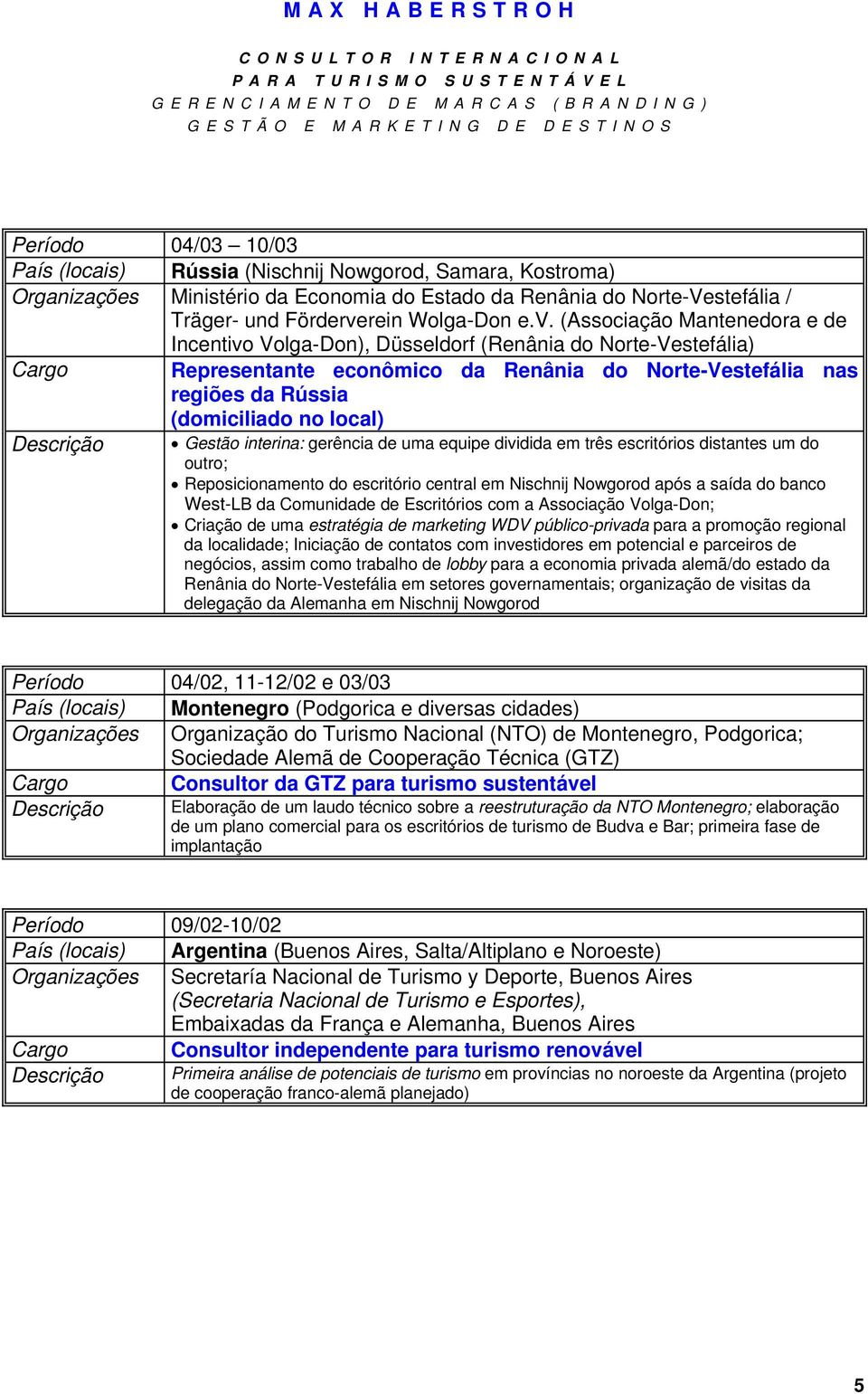 (Associação Mantenedora e de Incentivo Volga-Don), Düsseldorf (Renânia do Norte-Vestefália) Representante econômico da Renânia do Norte-Vestefália nas regiões da Rússia (domiciliado no local)