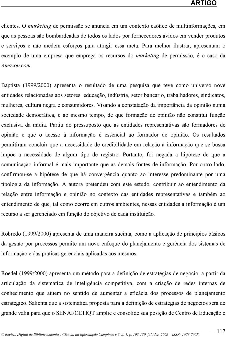 esforços para atingir essa meta. Para melhor ilustrar, apresentam o exemplo de uma empresa que emprega os recursos do marketing de permissão, é o caso da Amazon.com.