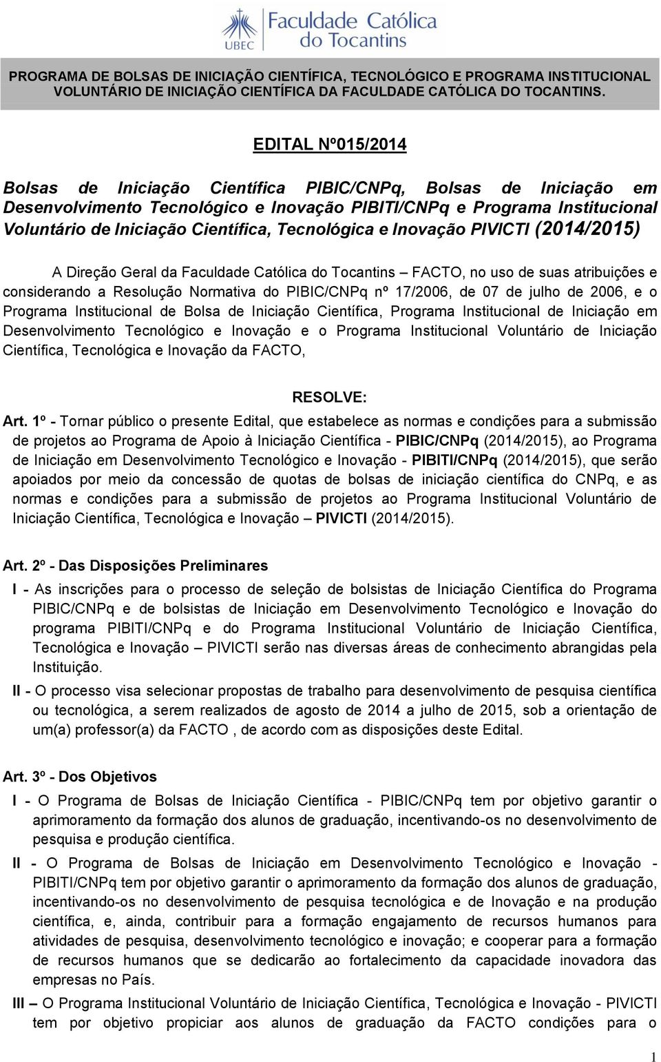 Tecnológica e Inovação PIVICTI (2014/2015) A Direção Geral da Faculdade Católica do Tocantins FACTO, no uso de suas atribuições e considerando a Resolução Normativa do PIBIC/CNPq nº 17/2006, de 07 de