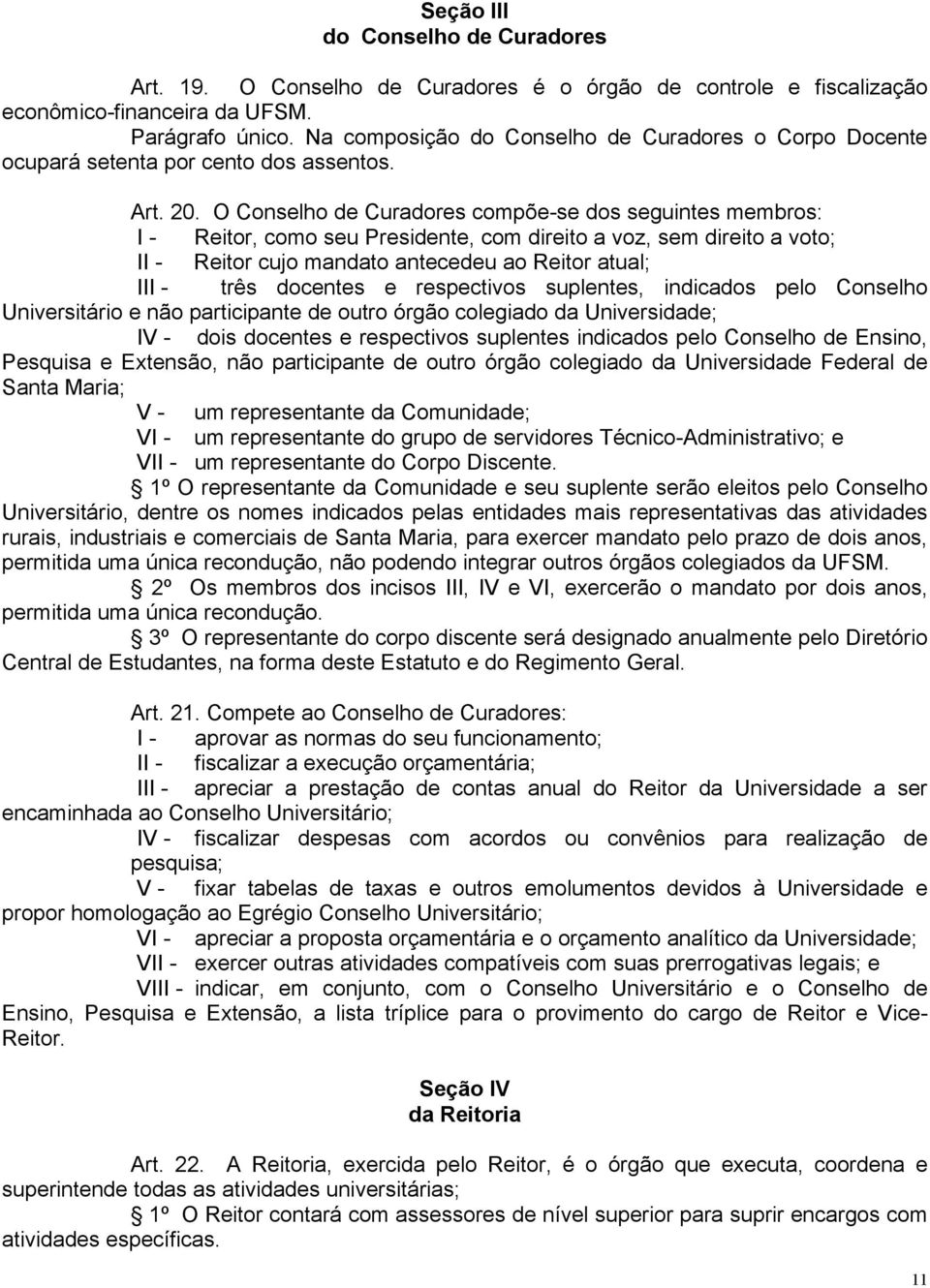 O Conselho de Curadores compõe-se dos seguintes membros: I - Reitor, como seu Presidente, com direito a voz, sem direito a voto; II - Reitor cujo mandato antecedeu ao Reitor atual; III - três