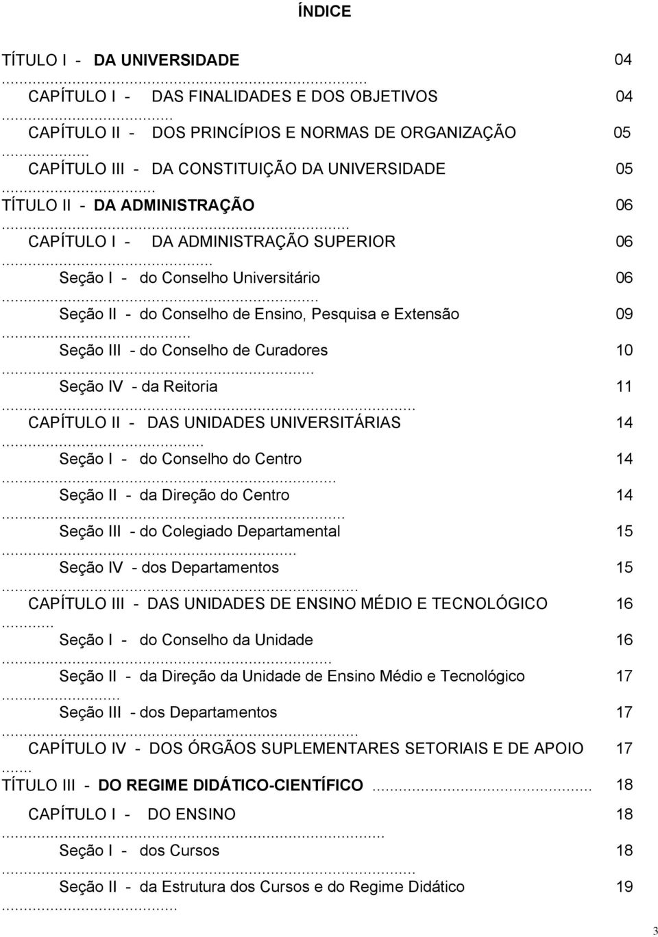 .. Seção III - do Conselho de Curadores 10... Seção IV - da Reitoria 11... CAPÍTULO II - DAS UNIDADES UNIVERSITÁRIAS 14... Seção I - do Conselho do Centro 14... Seção II - da Direção do Centro 14.