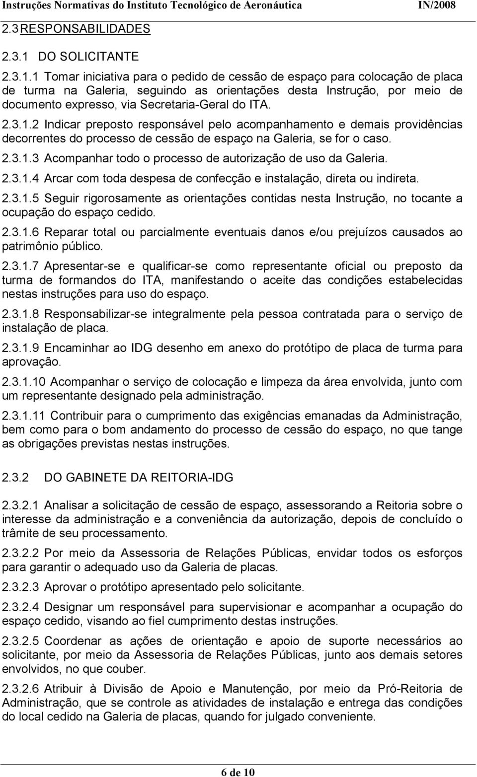 1 Tomar iniciativa para o pedido de cessão de espaço para colocação de placa de turma na Galeria, seguindo as orientações desta Instrução, por meio de documento expresso, via Secretaria-Geral do ITA.