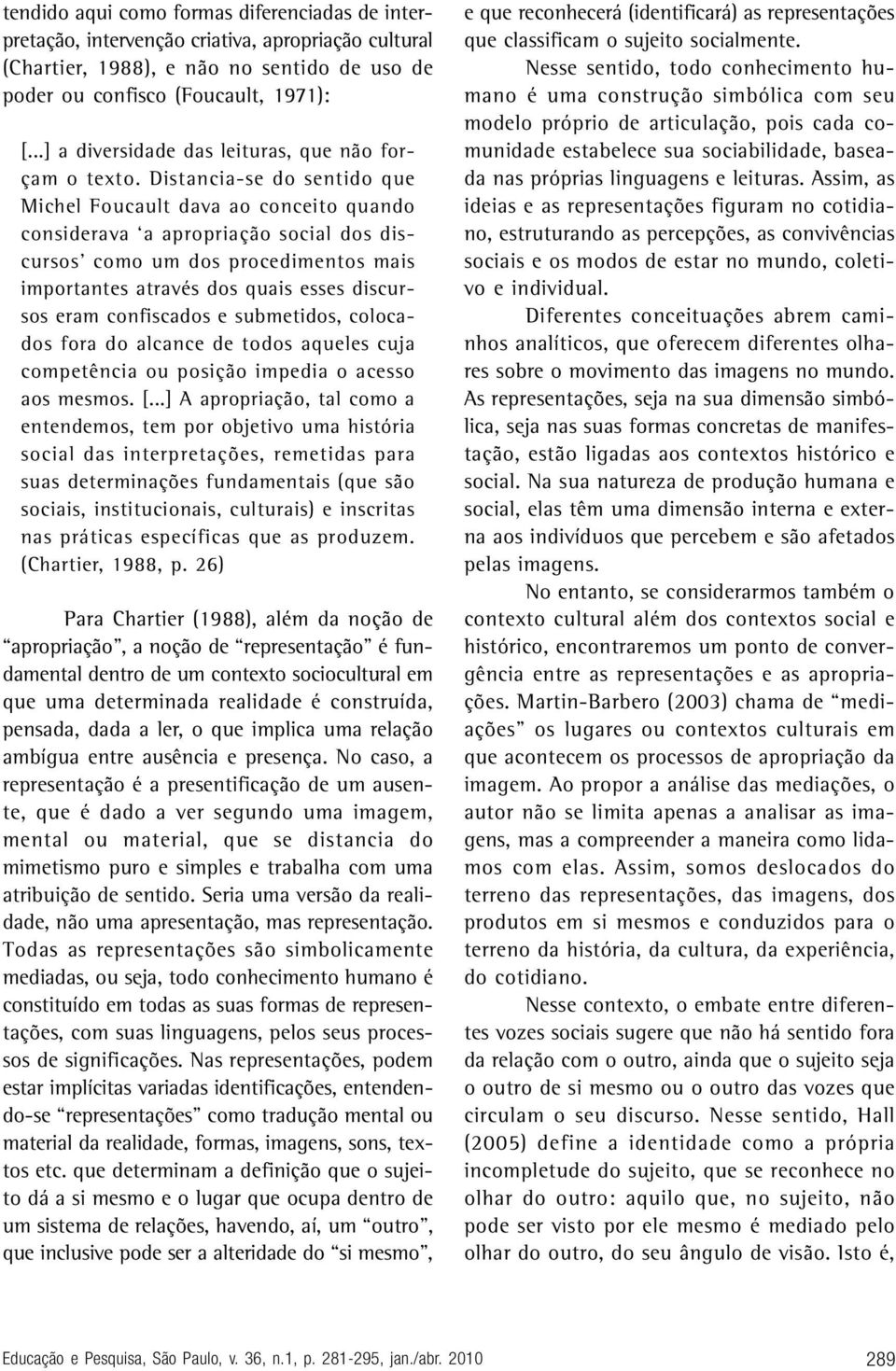 Distancia-se do sentido que Michel Foucault dava ao conceito quando considerava a apropriação social dos discursos como um dos procedimentos mais importantes através dos quais esses discursos eram