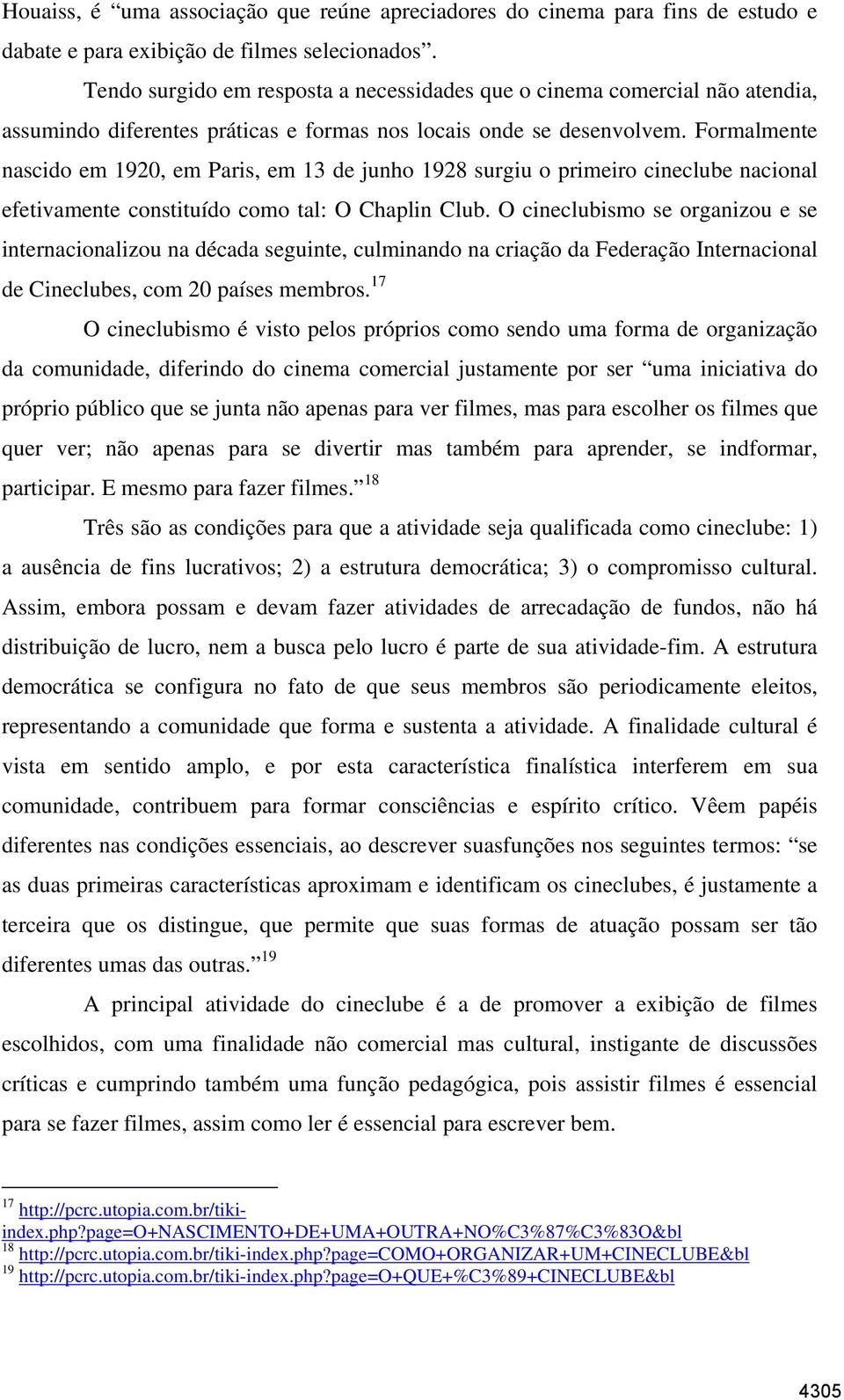 Formalmente nascido em 1920, em Paris, em 13 de junho 1928 surgiu o primeiro cineclube nacional efetivamente constituído como tal: O Chaplin Club.