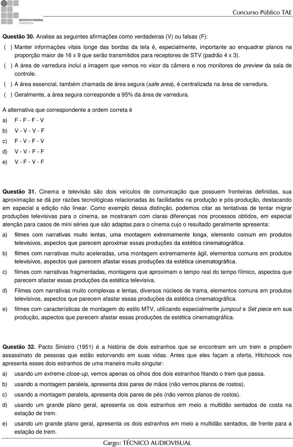 9 que serão transmitidos para receptores de STV (padrão 4 x 3). ( ) A área de varredura inclui a imagem que vemos no visor da câmera e nos monitores de preview da sala de controle.