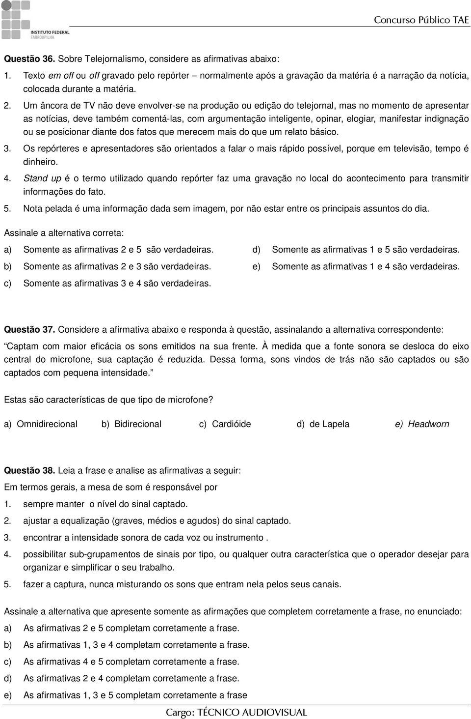 Um âncora de TV não deve envolver-se na produção ou edição do telejornal, mas no momento de apresentar as notícias, deve também comentá-las, com argumentação inteligente, opinar, elogiar, manifestar