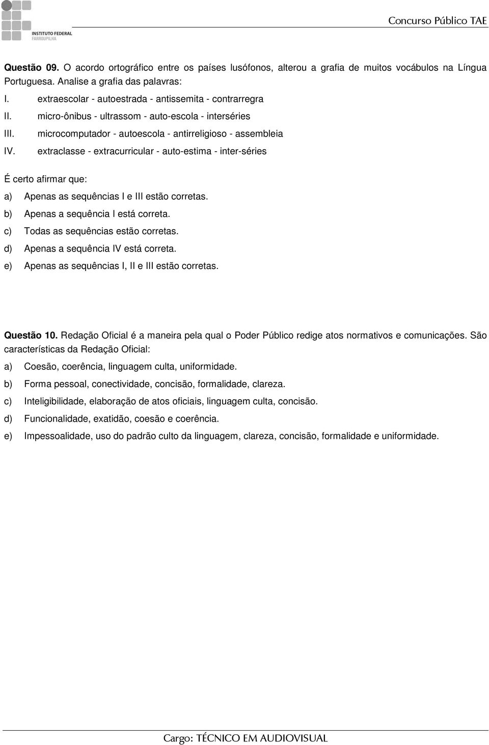 micro-ônibus - ultrassom - auto-escola - interséries microcomputador - autoescola - antirreligioso - assembleia extraclasse - extracurricular - auto-estima - inter-séries É certo afirmar que: a)