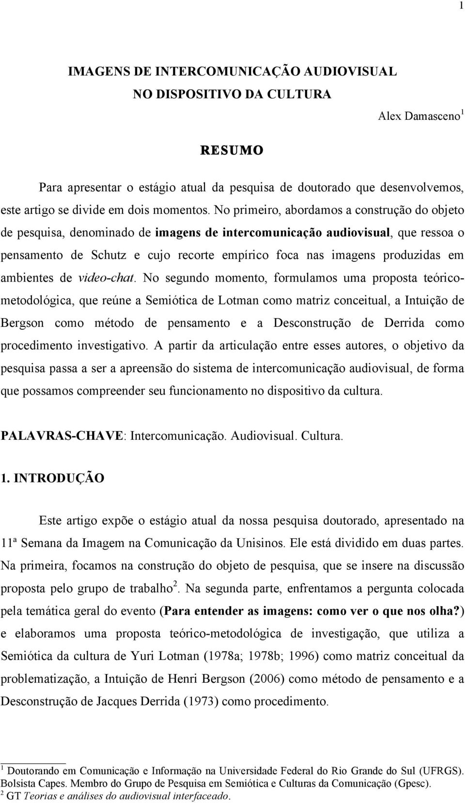 No primeiro, abordamos a construção do objeto de pesquisa, denominado de imagens de intercomunicação audiovisual, que ressoa o pensamento de Schutz e cujo recorte empírico foca nas imagens produzidas