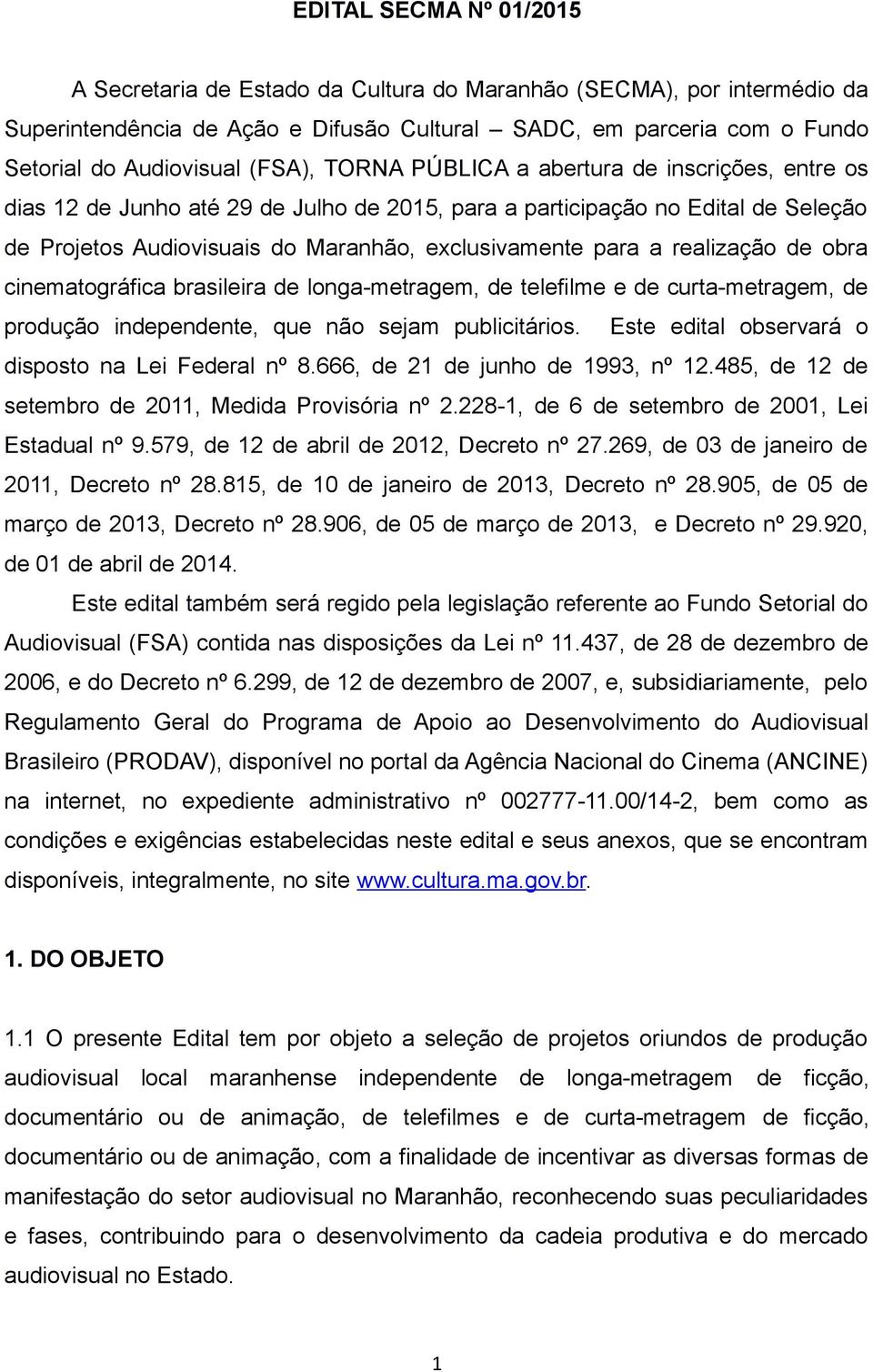 realização de obra cinematográfica brasileira de longa-metragem, de telefilme e de curta-metragem, de produção independente, que não sejam publicitários.