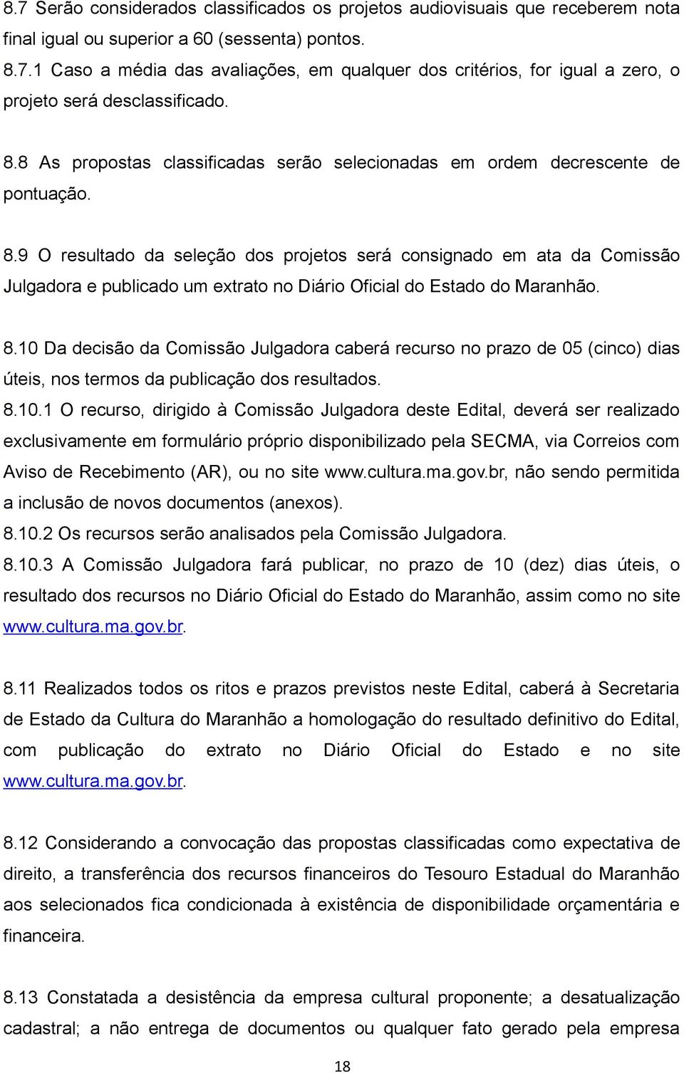 9 O resultado da seleção dos projetos será consignado em ata da Comissão Julgadora e publicado um extrato no Diário Oficial do Estado do Maranhão. 8.