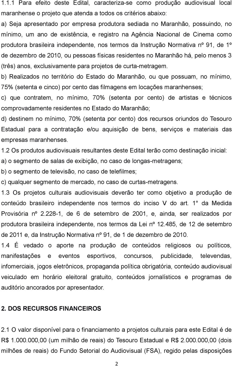 2010, ou pessoas físicas residentes no Maranhão há, pelo menos 3 (três) anos, exclusivamente para projetos de curta-metragem.