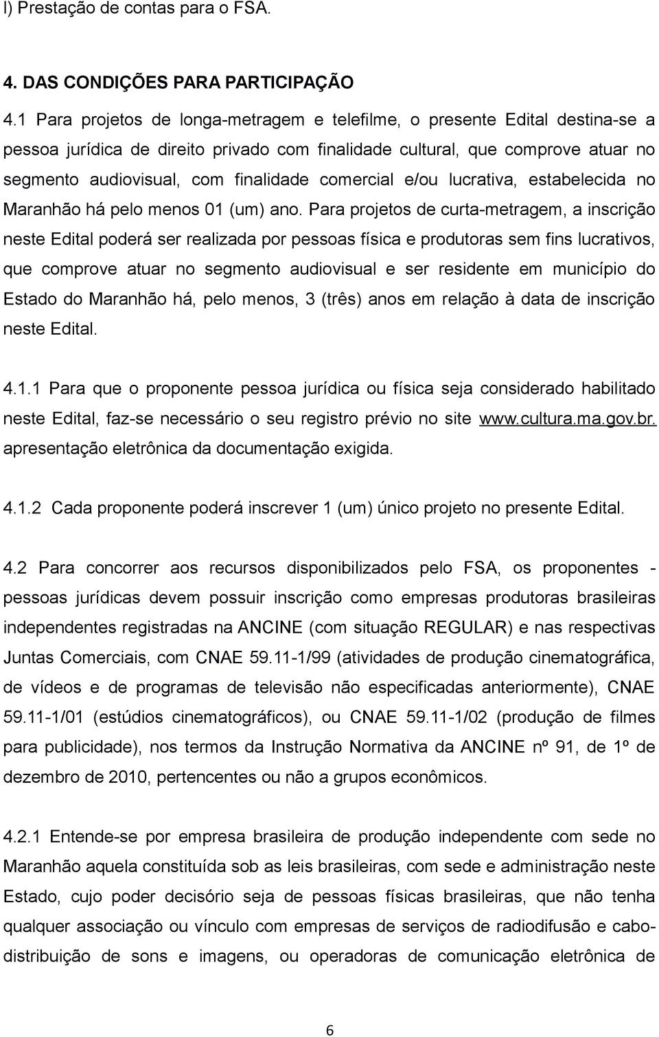 comercial e/ou lucrativa, estabelecida no Maranhão há pelo menos 01 (um) ano.