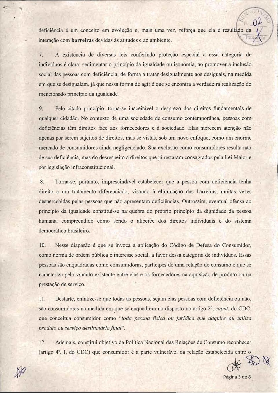 deficiência, de forma a tratar desigualmente aos desiguais, na medida em que se desigualam, já que nessa forma de agir é que se encontra a verdadeira realização do mencionado princípio da igualdade.