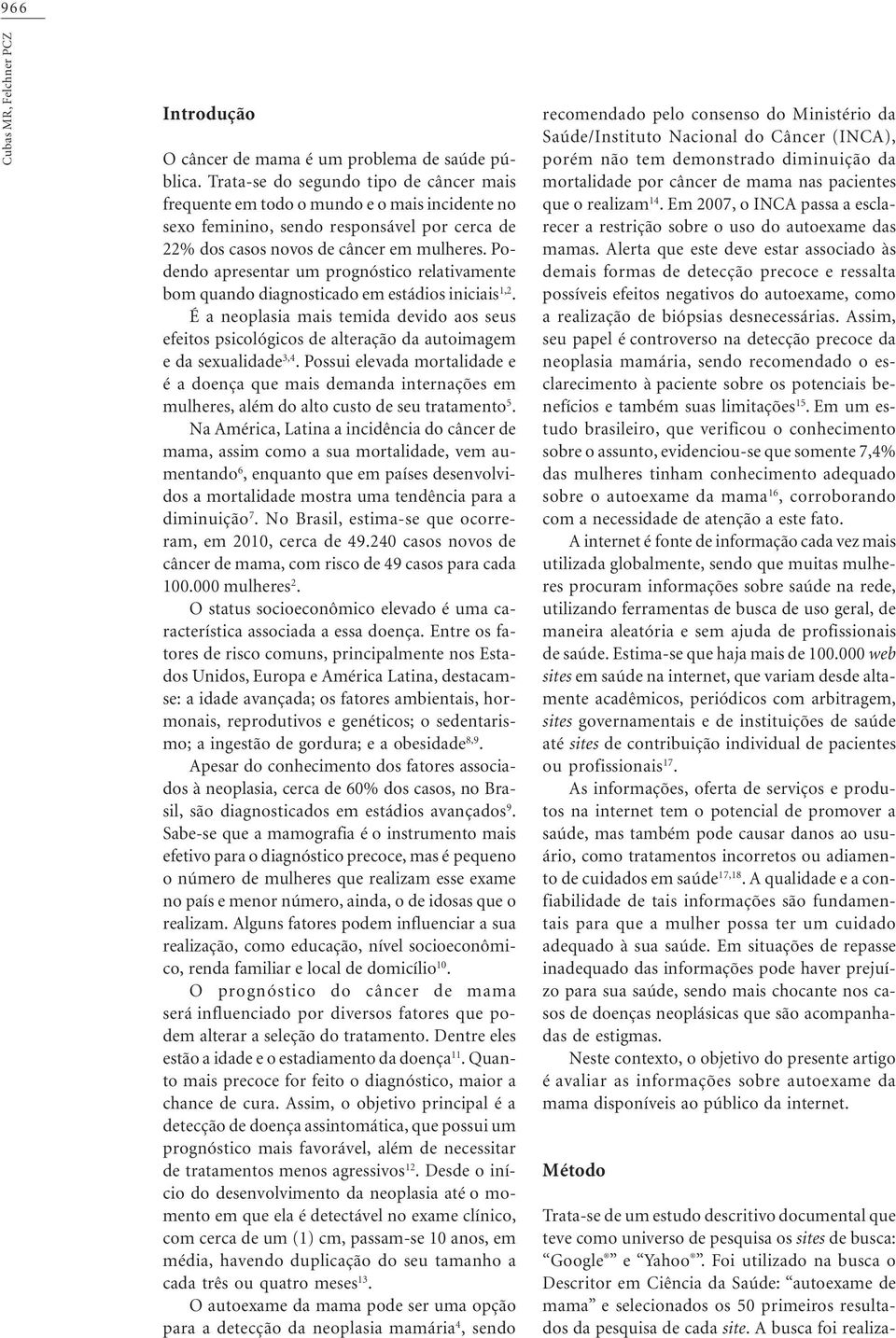 Podendo apresentar um prognóstico relativamente bom quando diagnosticado em estádios iniciais 1,2.