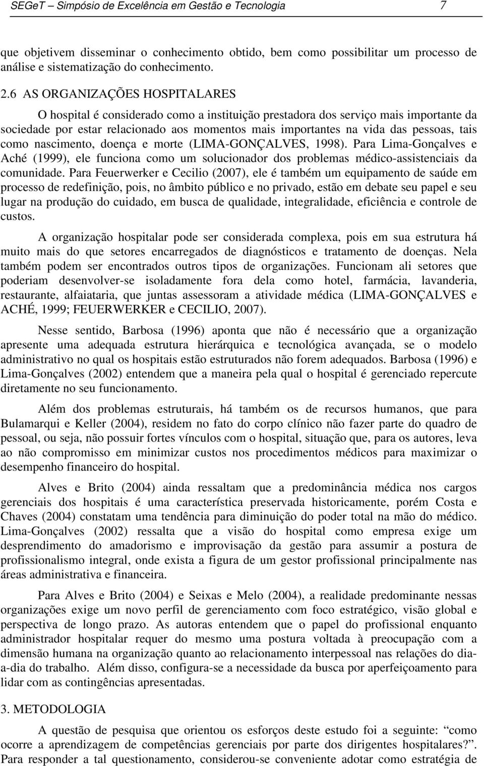 tais como nascimento, doença e morte (LIMA-GONÇALVES, 1998). Para Lima-Gonçalves e Aché (1999), ele funciona como um solucionador dos problemas médico-assistenciais da comunidade.