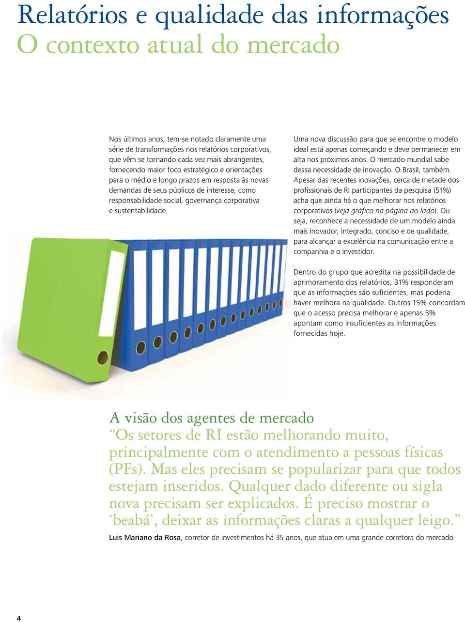 corporativa e sustentabilidade. Uma nova discussão para que se encontre o modelo ideal está apenas começando e deve permanecer em alta nos próximos anos.