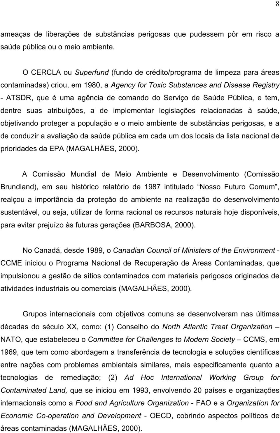 Serviço de Saúde Pública, e tem, dentre suas atribuições, a de implementar legislações relacionadas à saúde, objetivando proteger a população e o meio ambiente de substâncias perigosas, e a de