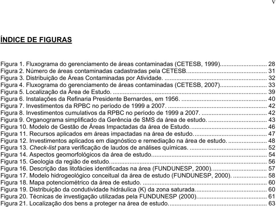 Instalações da Refinaria Presidente Bernardes, em 1956.... 40 Figura 7. Investimentos da RPBC no período de 1999 a 2007.... 42 Figura 8. Investimentos cumulativos da RPBC no período de 1999 a 2007.