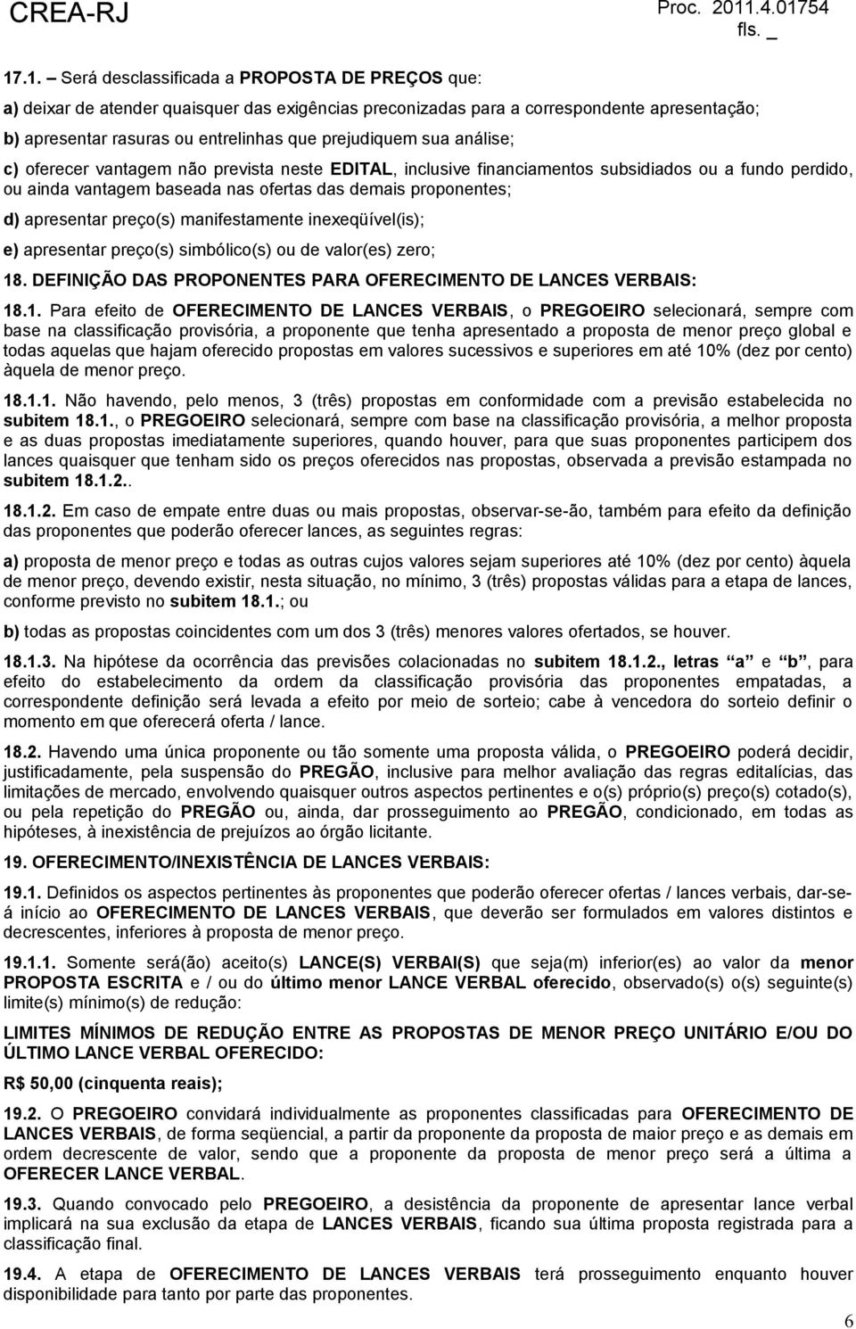 apresentar preço(s) manifestamente inexeqüível(is); e) apresentar preço(s) simbólico(s) ou de valor(es) zero; 18