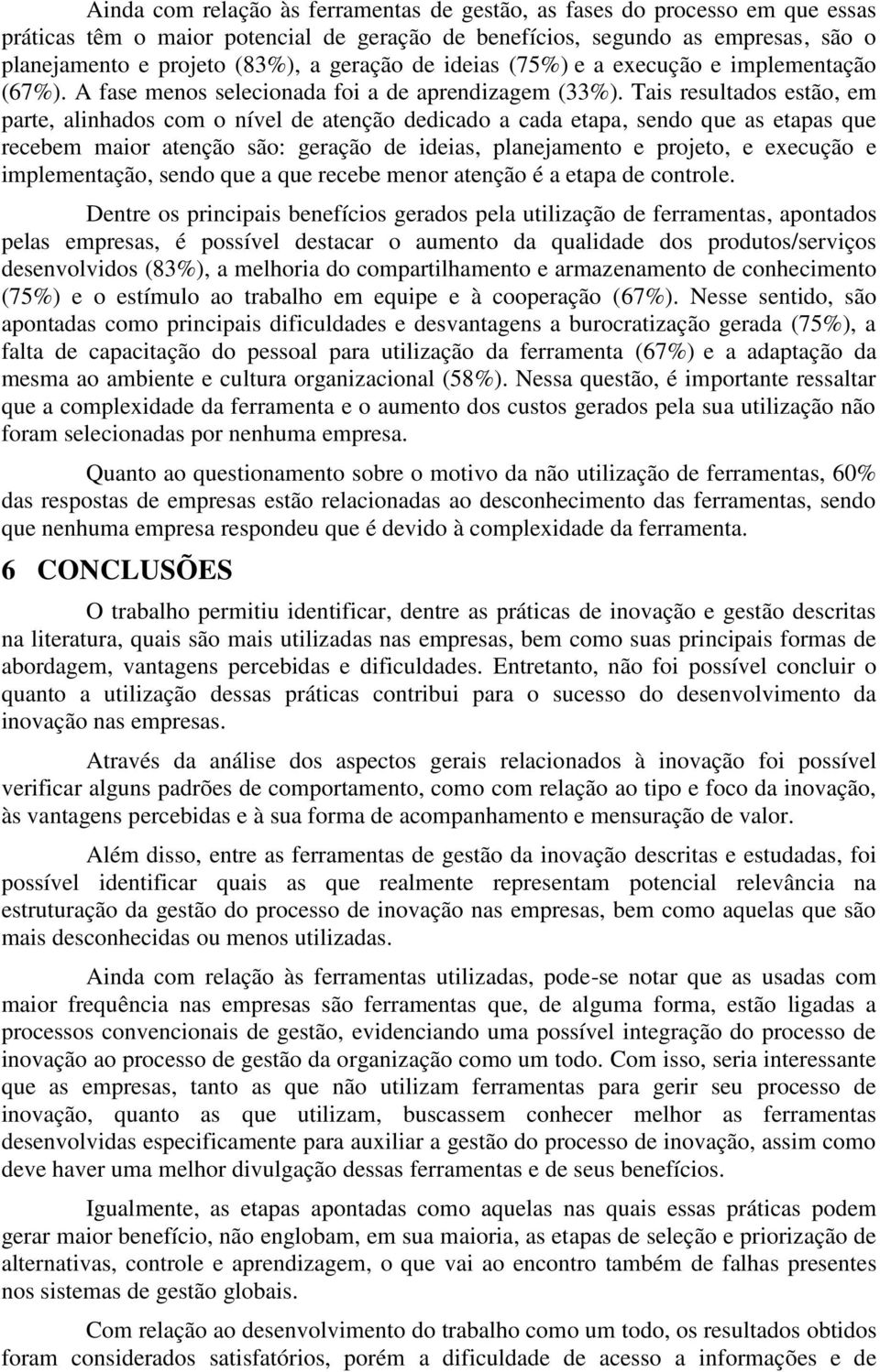 Tais resultados estão, em parte, alinhados com o nível atenção dicado a cada etapa, sendo que as etapas que recebem maior atenção são: geração iias, planejamento e projeto, e execução e