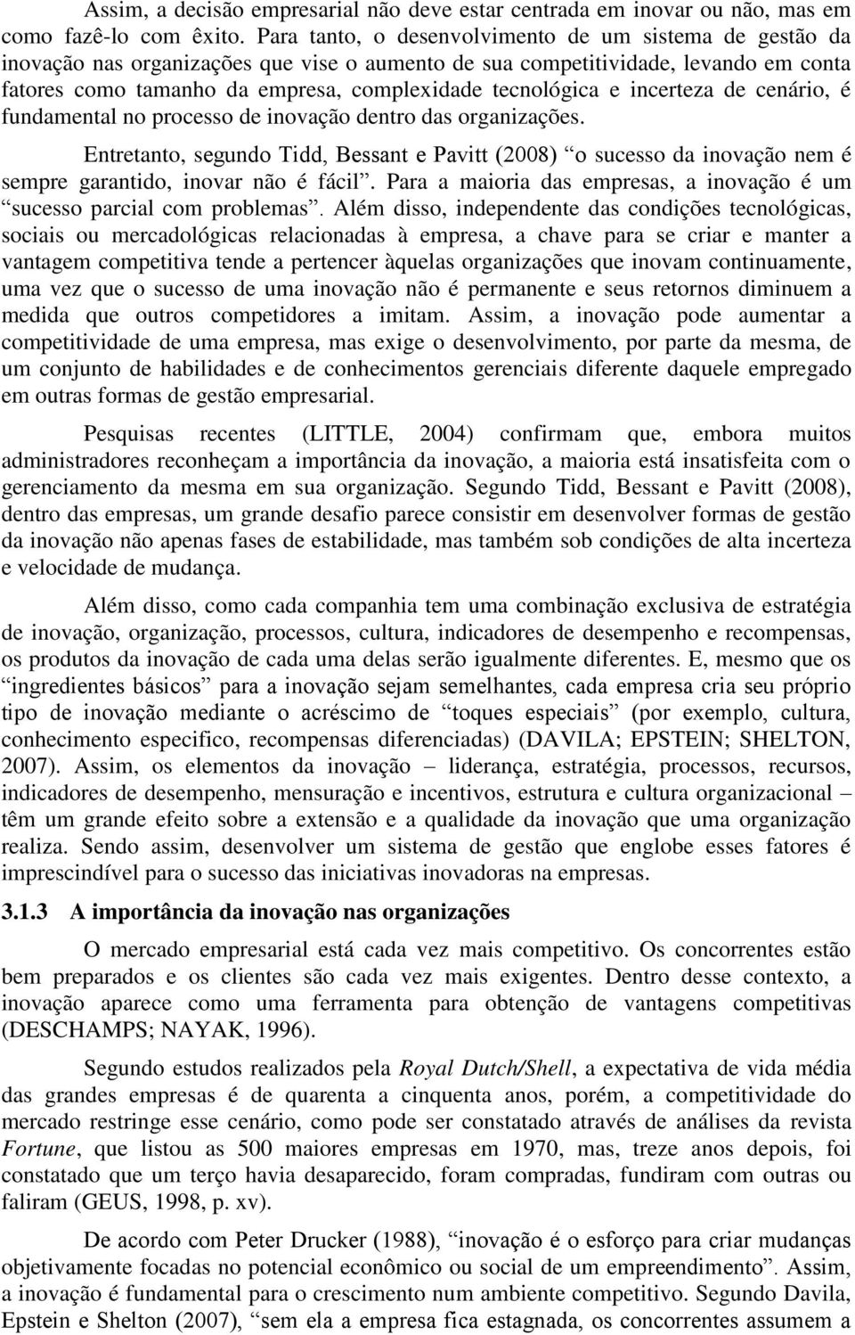 cenário, é fundamental no processo inovação ntro das organizações. Entretanto, segundo Tidd, Bessant e Pavitt (2008) o sucesso da inovação nem é sempre garantido, inovar não é fácil.