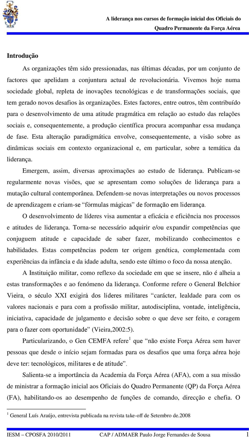 Estes factores, entre outros, têm contribuído para o desenvolvimento de uma atitude pragmática em relação ao estudo das relações sociais e, consequentemente, a produção científica procura acompanhar