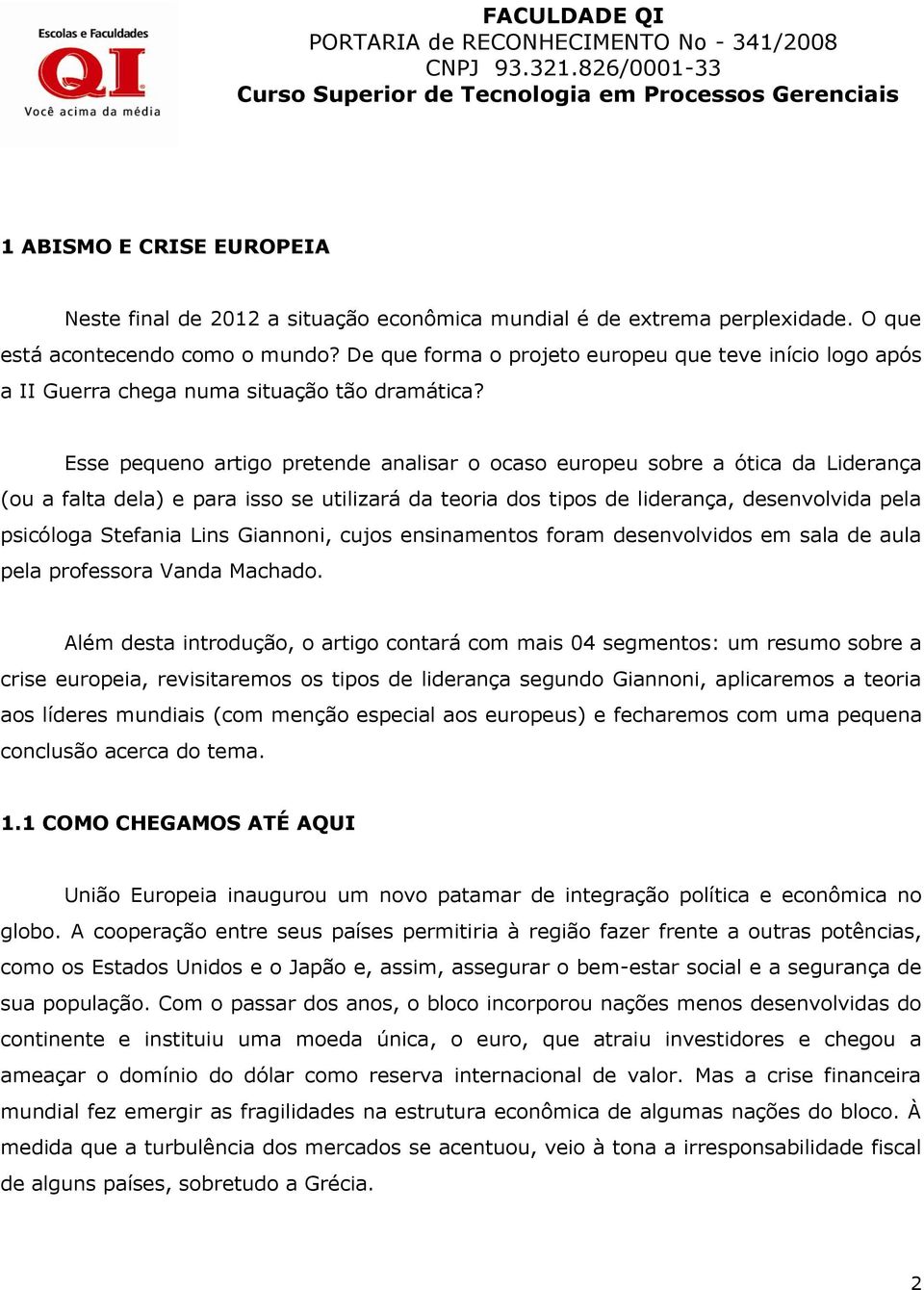 Esse pequen artig pretende analisar cas eurpeu sbre a ótica da Liderança (u a falta dela) e para iss se utilizará da teria ds tips de liderança, desenvlvida pela psicólga Stefania Lins Giannni, cujs