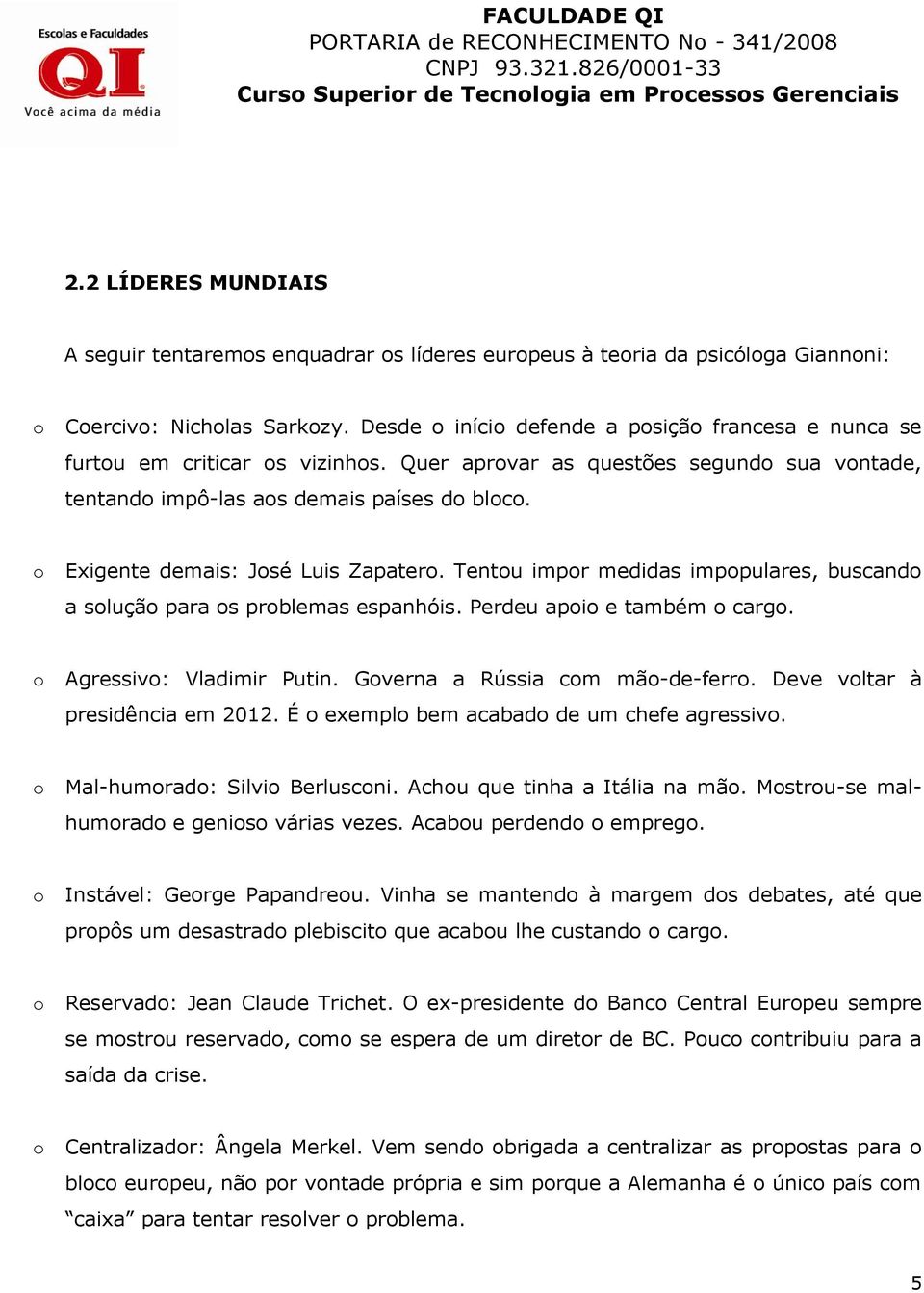 Quer aprvar as questões segund sua vntade, tentand impô-las as demais países d blc. Exigente demais: Jsé Luis Zapater. Tentu impr medidas imppulares, buscand a sluçã para s prblemas espanhóis.