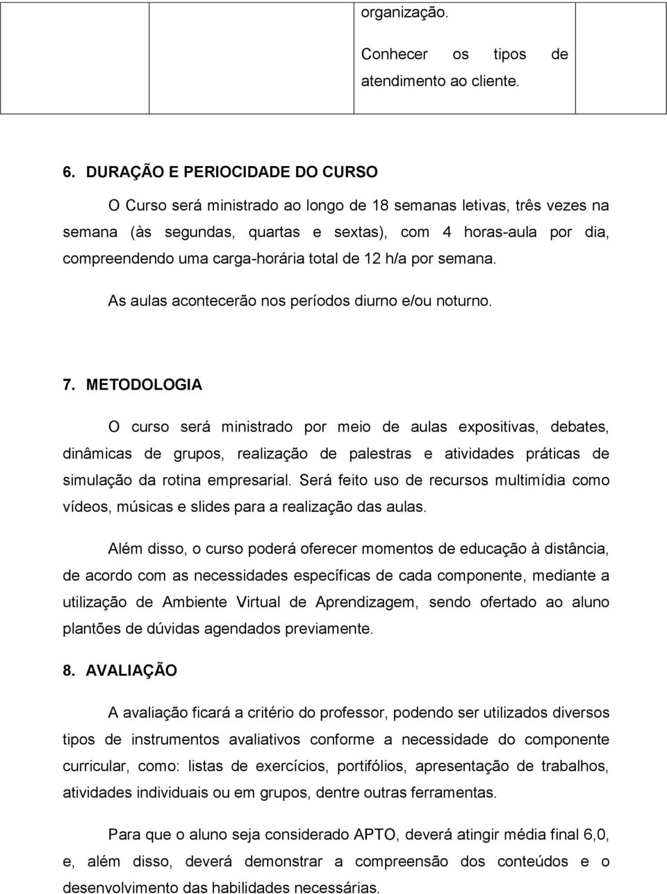 total de 12 h/a por semana. As aulas acontecerão nos períodos diurno e/ou noturno. 7.