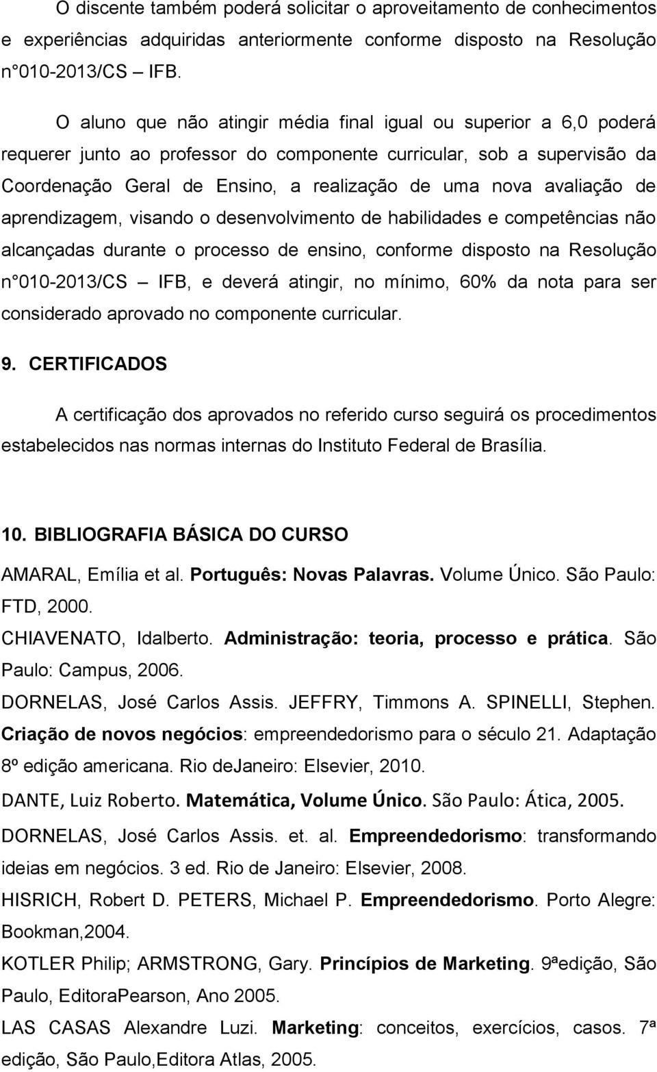 avaliação de aprendizagem, visando o desenvolvimento de habilidades e competências não alcançadas durante o processo de ensino, conforme disposto na Resolução n 010-2013/CS IFB, e deverá atingir, no