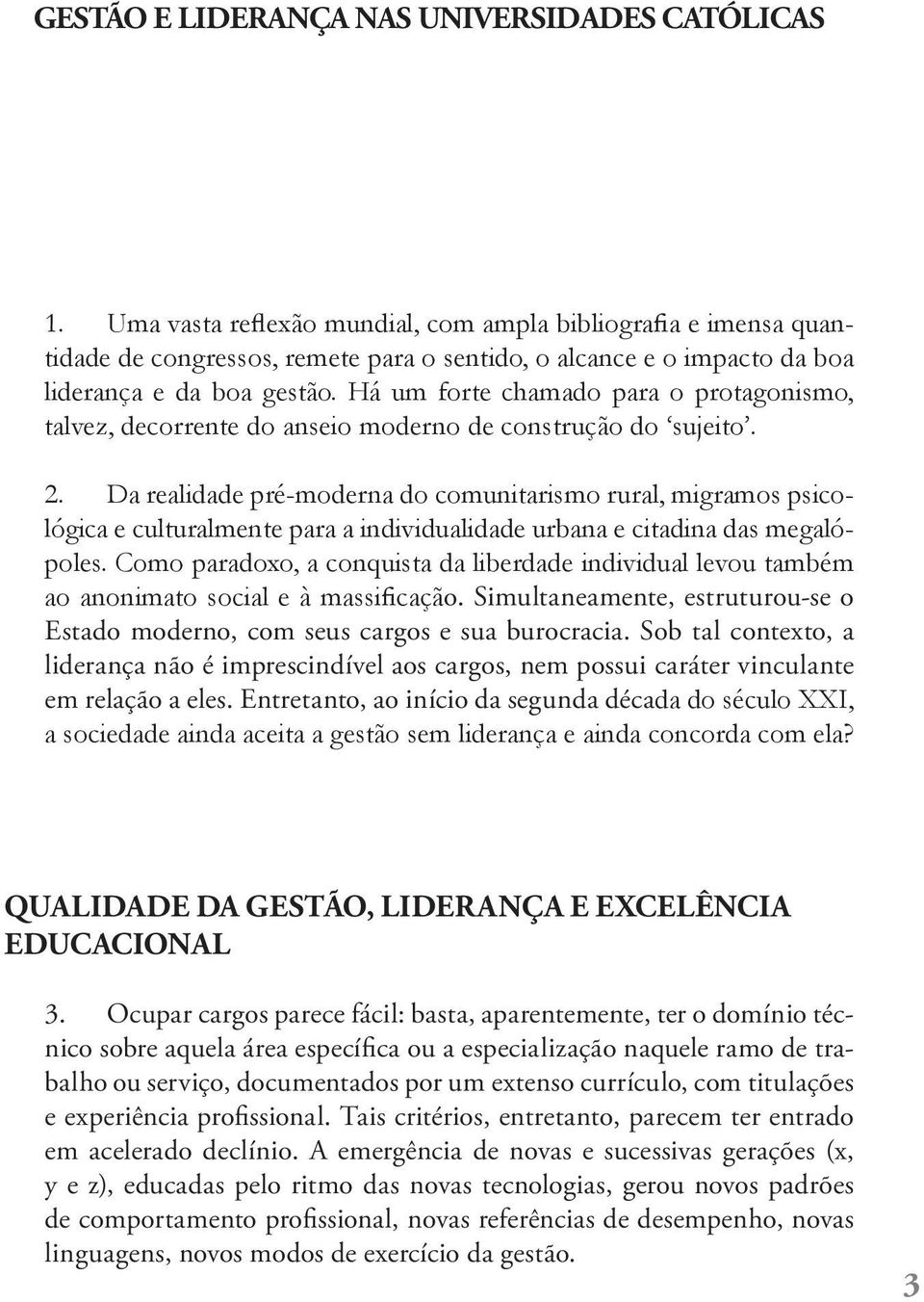 Há um forte chamado para o protagonismo, talvez, decorrente do anseio moderno de construção do sujeito. 2.