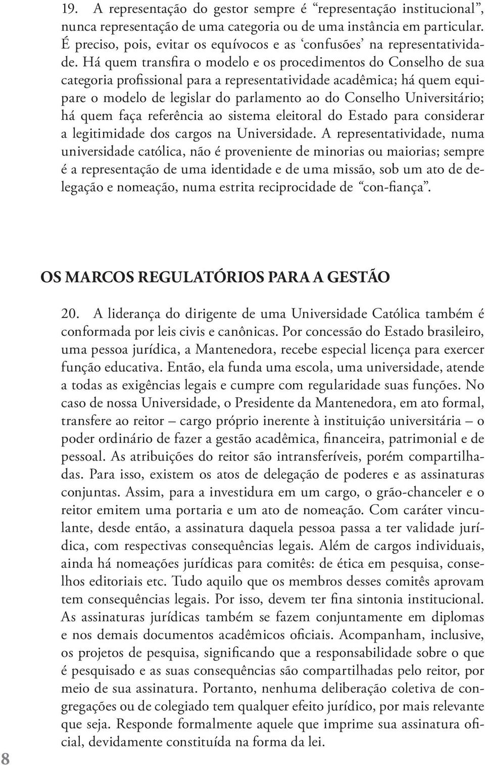 Há quem transfira o modelo e os procedimentos do Conselho de sua categoria profissional para a representatividade acadêmica; há quem equipare o modelo de legislar do parlamento ao do Conselho