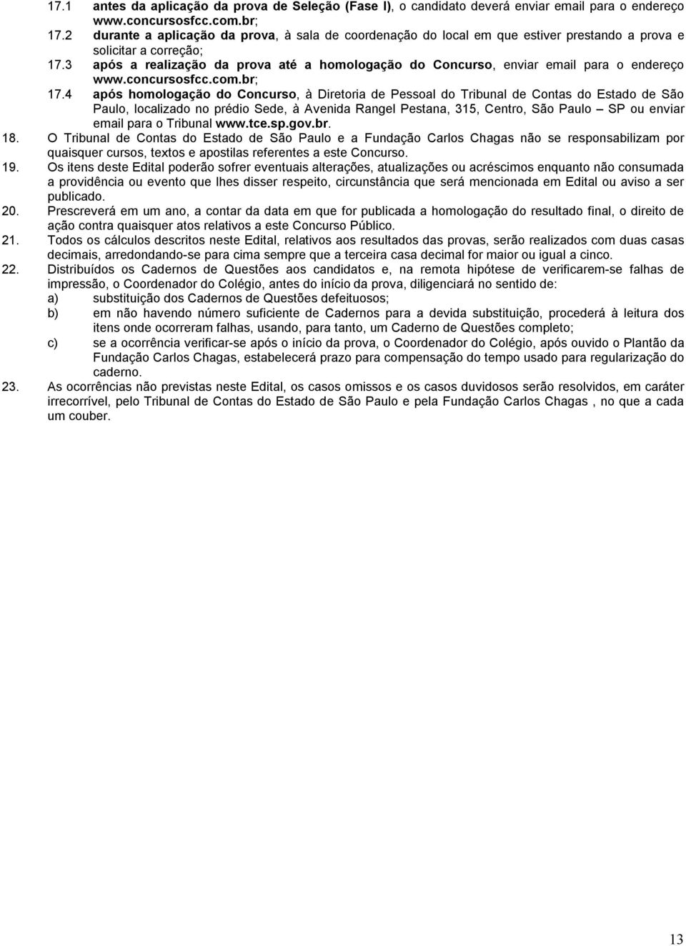 3 após a realização da prova até a homologação do Concurso, enviar email para o endereço www.concursosfcc.com.br; 17.