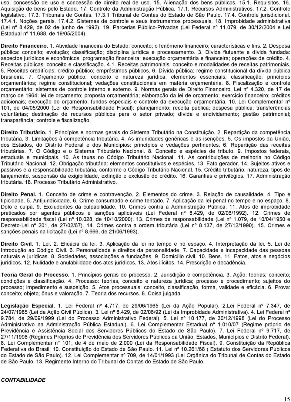 18. Improbidade administrativa (Lei nº 8.429, de 02 de junho de 1992). 19. Parcerias Público-Privadas (Lei Federal nº 11.079, de 30/12/2004 e Lei Estadual nº 11.688, de 19/0/2004). Direito Financeiro.