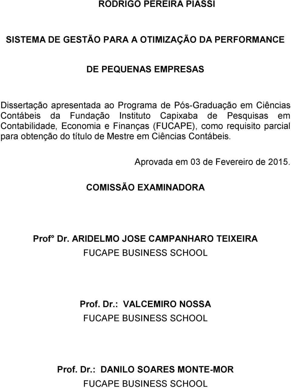 parcial para obtenção do título de Mestre em Ciências Contábeis. Aprovada em 03 de Fevereiro de 2015. COMISSÃO EXAMINADORA Prof Dr.